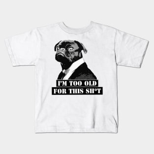 I'm Too Old For This Sh*t Kids T-Shirt